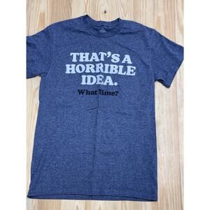 Thats A Horrible Idea…What Time? Funny Mens T Shirt College Humor Party Tee Sz S
